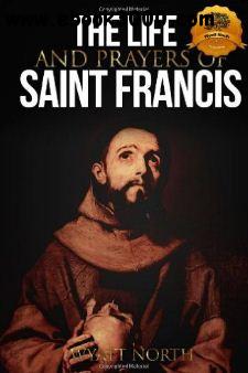 The Life and Prayers of Saint Francis of Assisi