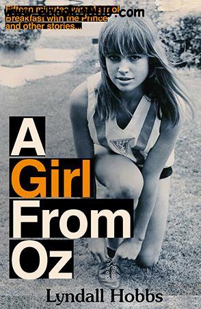 A Girl from Oz: Fifteen Minutes with Warhol, Breakfast with the Prince and other tales from the Hollywood Highlife
