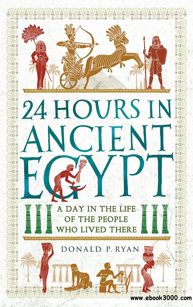 24 Hours in Ancient Egypt: A Day in the Life of the People Who Lived There