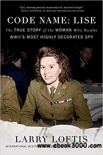 Code Name: Lise: The True Story of the Woman Who Became WWII's Most Highly Decorated Spy